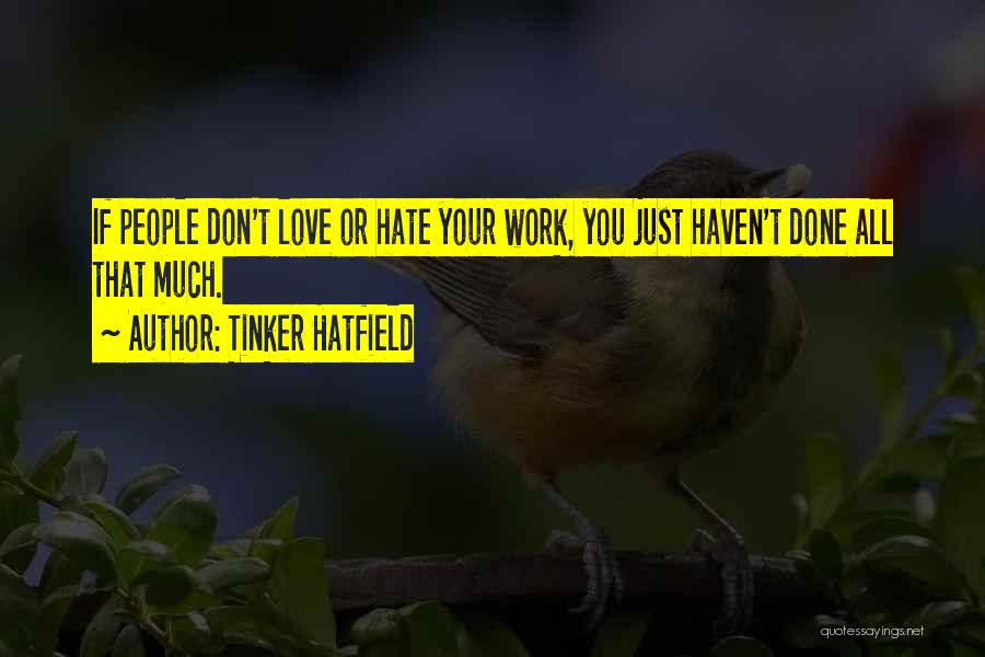 Tinker Hatfield Quotes: If People Don't Love Or Hate Your Work, You Just Haven't Done All That Much.