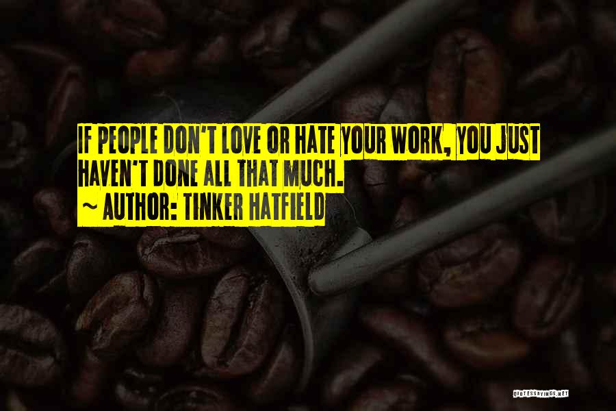 Tinker Hatfield Quotes: If People Don't Love Or Hate Your Work, You Just Haven't Done All That Much.
