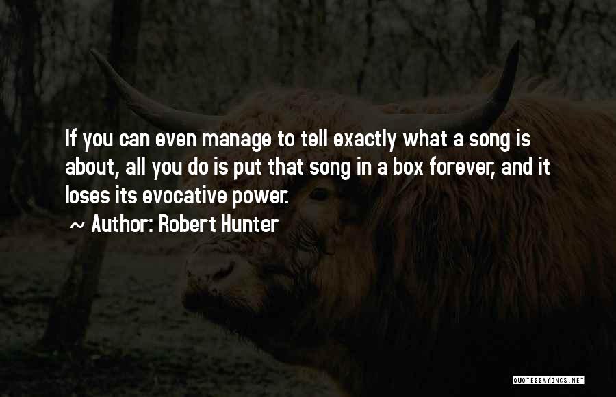 Robert Hunter Quotes: If You Can Even Manage To Tell Exactly What A Song Is About, All You Do Is Put That Song