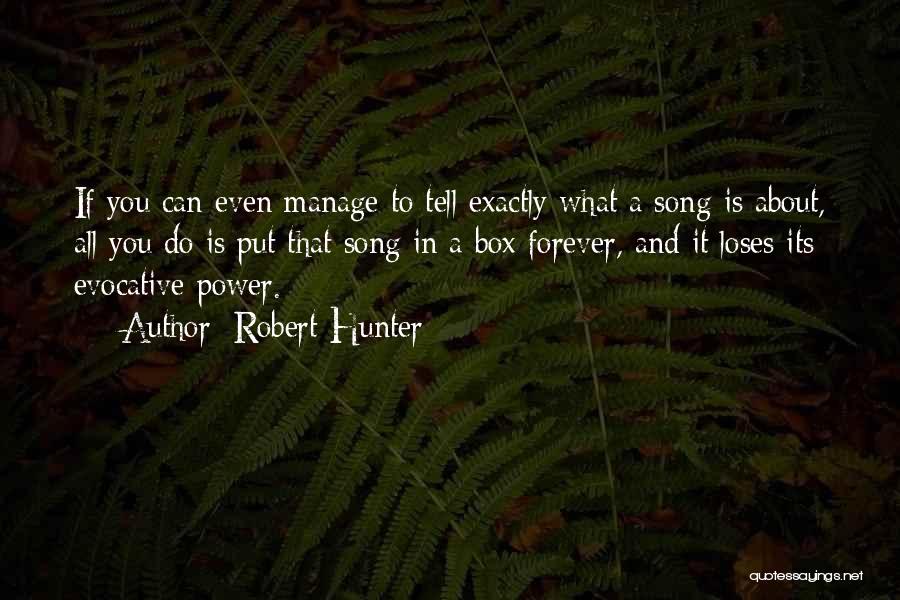 Robert Hunter Quotes: If You Can Even Manage To Tell Exactly What A Song Is About, All You Do Is Put That Song