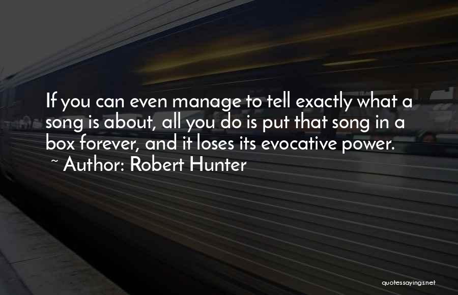 Robert Hunter Quotes: If You Can Even Manage To Tell Exactly What A Song Is About, All You Do Is Put That Song