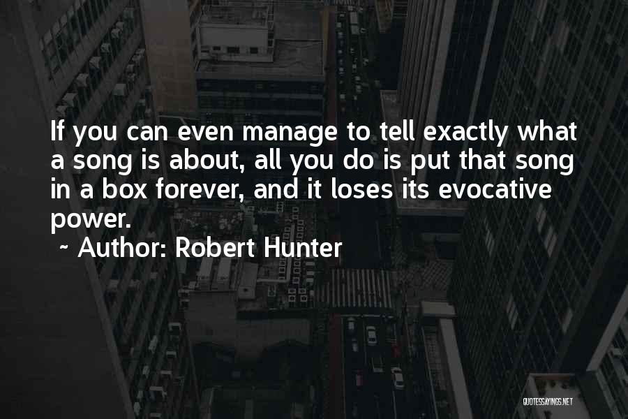 Robert Hunter Quotes: If You Can Even Manage To Tell Exactly What A Song Is About, All You Do Is Put That Song