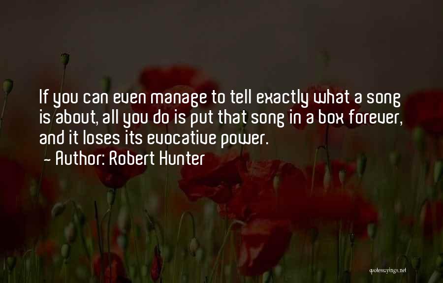 Robert Hunter Quotes: If You Can Even Manage To Tell Exactly What A Song Is About, All You Do Is Put That Song