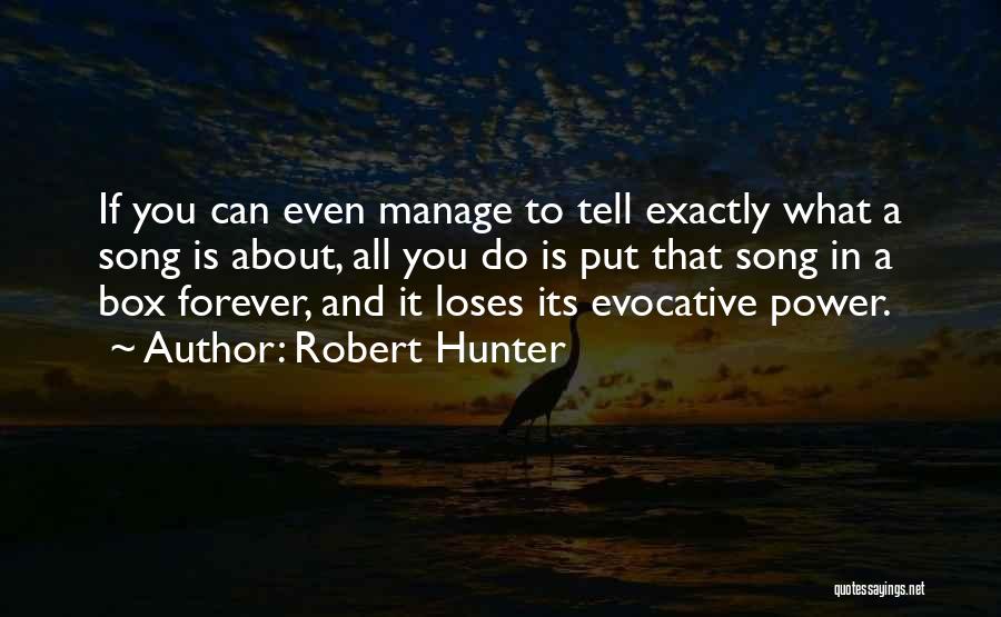 Robert Hunter Quotes: If You Can Even Manage To Tell Exactly What A Song Is About, All You Do Is Put That Song