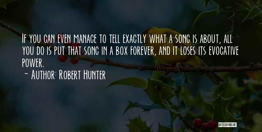 Robert Hunter Quotes: If You Can Even Manage To Tell Exactly What A Song Is About, All You Do Is Put That Song