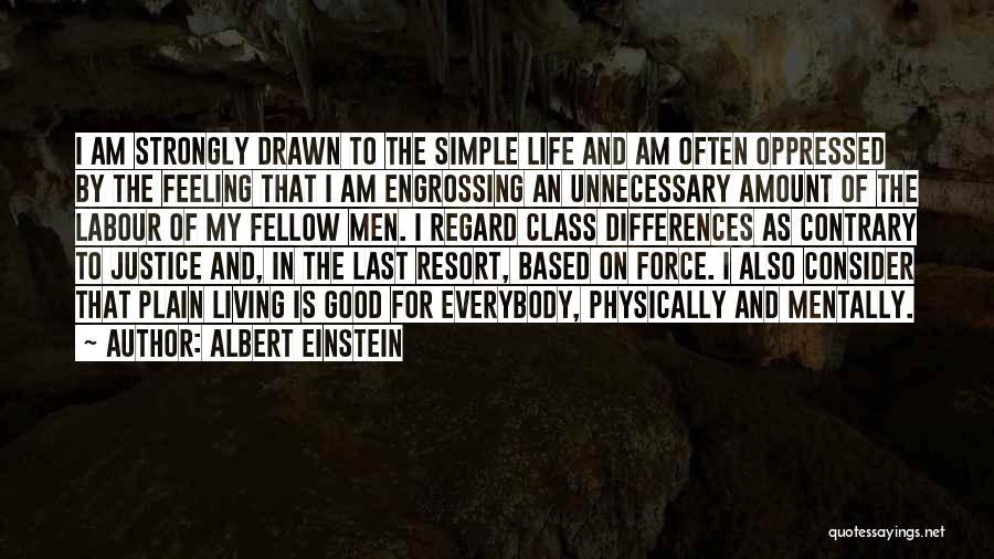 Albert Einstein Quotes: I Am Strongly Drawn To The Simple Life And Am Often Oppressed By The Feeling That I Am Engrossing An