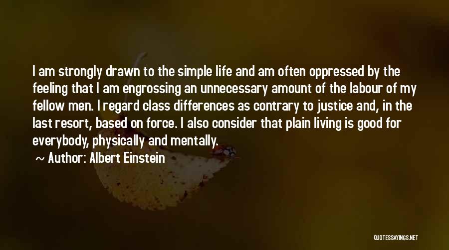 Albert Einstein Quotes: I Am Strongly Drawn To The Simple Life And Am Often Oppressed By The Feeling That I Am Engrossing An