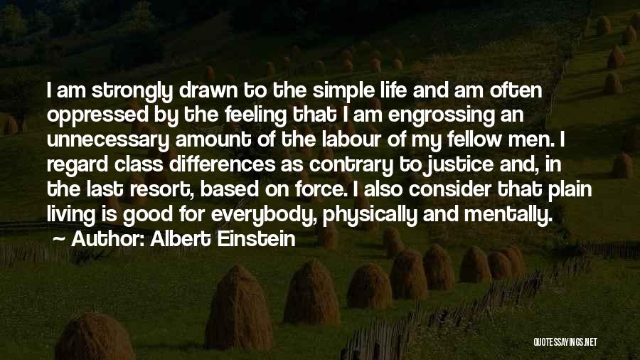 Albert Einstein Quotes: I Am Strongly Drawn To The Simple Life And Am Often Oppressed By The Feeling That I Am Engrossing An