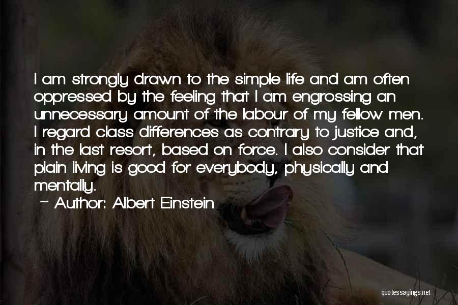Albert Einstein Quotes: I Am Strongly Drawn To The Simple Life And Am Often Oppressed By The Feeling That I Am Engrossing An