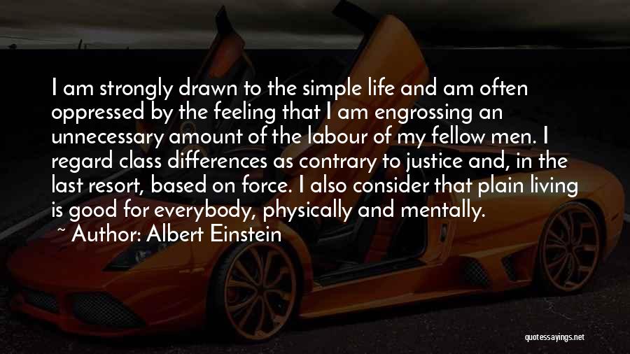 Albert Einstein Quotes: I Am Strongly Drawn To The Simple Life And Am Often Oppressed By The Feeling That I Am Engrossing An