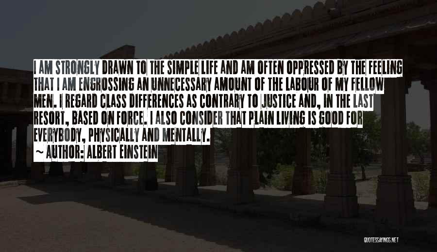 Albert Einstein Quotes: I Am Strongly Drawn To The Simple Life And Am Often Oppressed By The Feeling That I Am Engrossing An