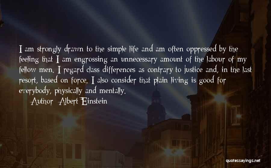 Albert Einstein Quotes: I Am Strongly Drawn To The Simple Life And Am Often Oppressed By The Feeling That I Am Engrossing An