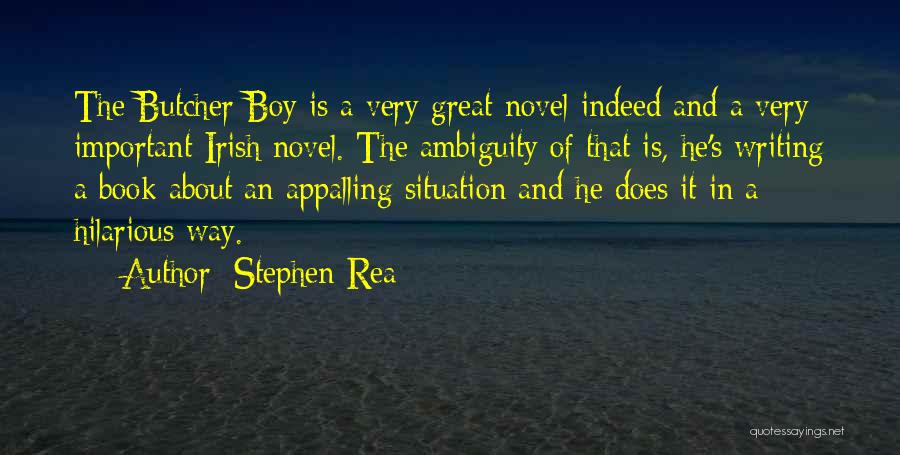 Stephen Rea Quotes: The Butcher Boy Is A Very Great Novel Indeed And A Very Important Irish Novel. The Ambiguity Of That Is,