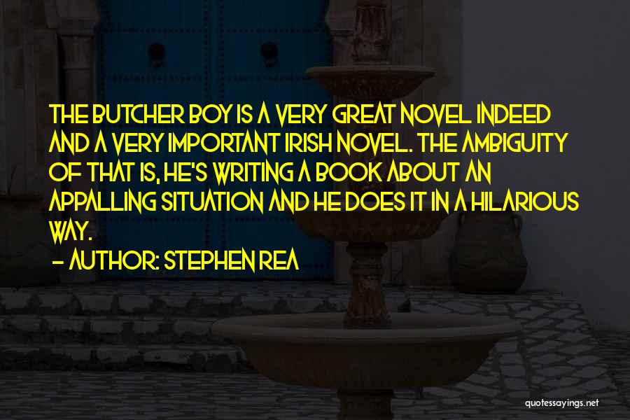 Stephen Rea Quotes: The Butcher Boy Is A Very Great Novel Indeed And A Very Important Irish Novel. The Ambiguity Of That Is,