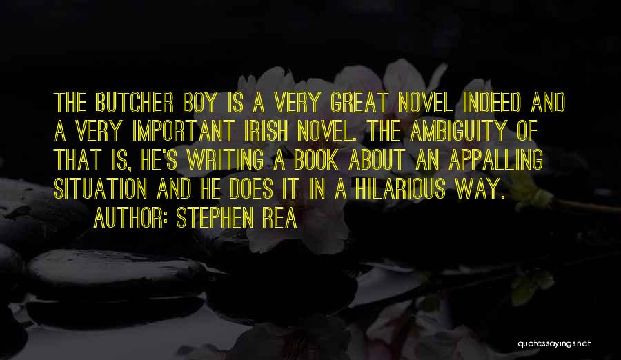 Stephen Rea Quotes: The Butcher Boy Is A Very Great Novel Indeed And A Very Important Irish Novel. The Ambiguity Of That Is,