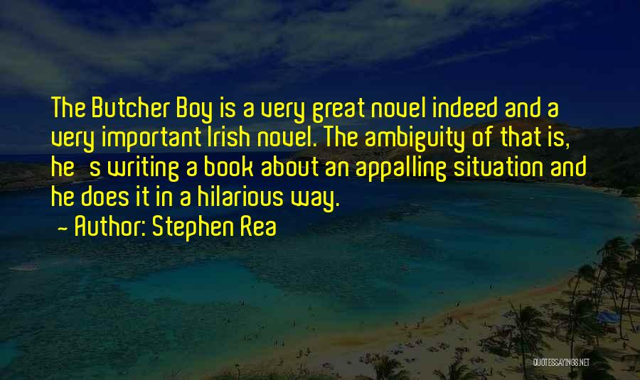 Stephen Rea Quotes: The Butcher Boy Is A Very Great Novel Indeed And A Very Important Irish Novel. The Ambiguity Of That Is,