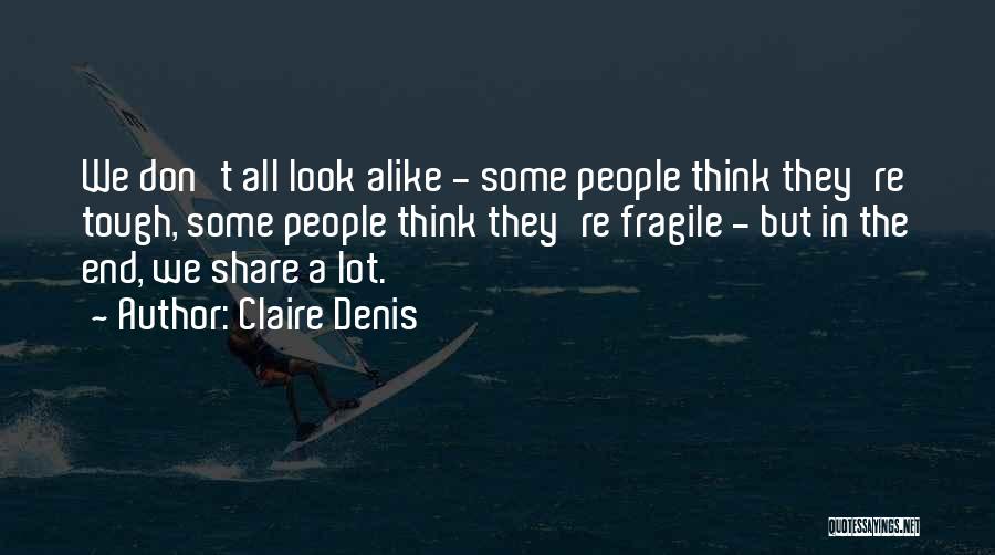 Claire Denis Quotes: We Don't All Look Alike - Some People Think They're Tough, Some People Think They're Fragile - But In The