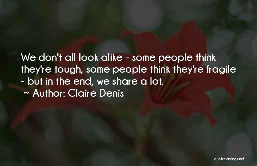 Claire Denis Quotes: We Don't All Look Alike - Some People Think They're Tough, Some People Think They're Fragile - But In The