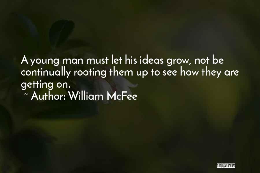 William McFee Quotes: A Young Man Must Let His Ideas Grow, Not Be Continually Rooting Them Up To See How They Are Getting