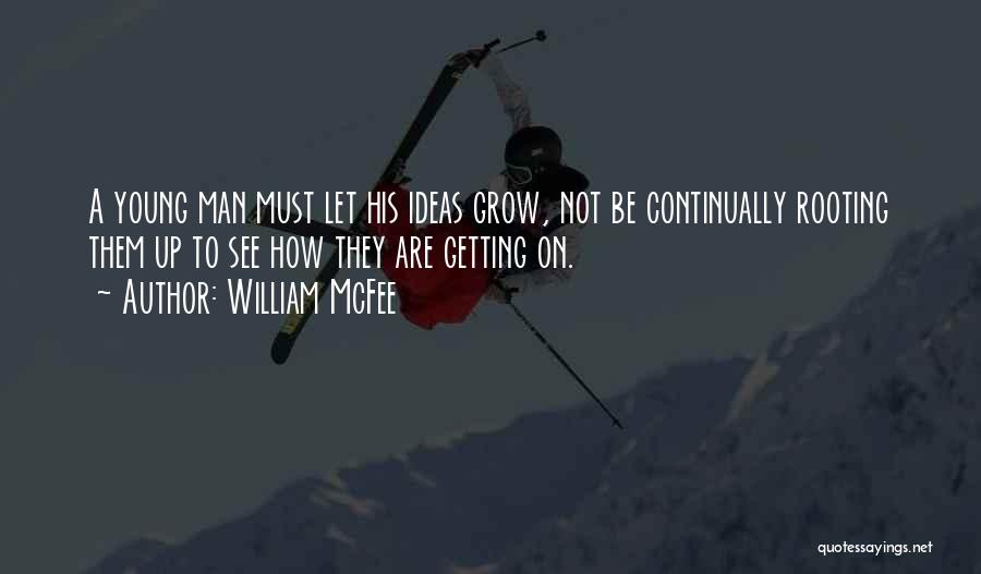 William McFee Quotes: A Young Man Must Let His Ideas Grow, Not Be Continually Rooting Them Up To See How They Are Getting