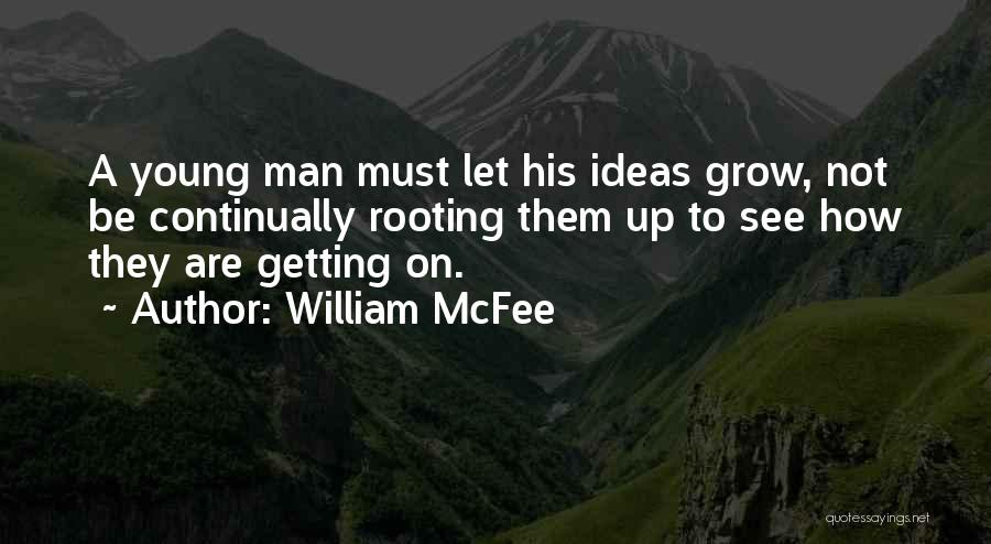 William McFee Quotes: A Young Man Must Let His Ideas Grow, Not Be Continually Rooting Them Up To See How They Are Getting
