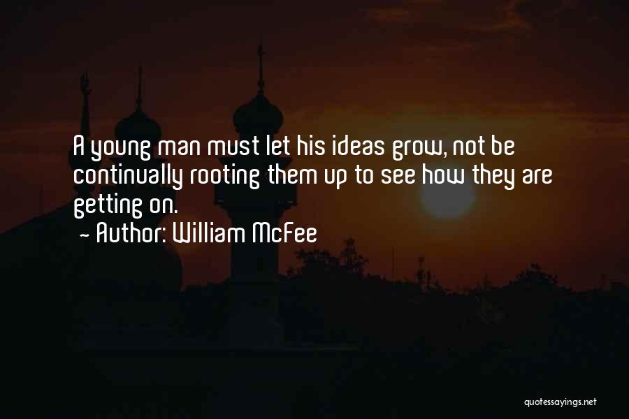 William McFee Quotes: A Young Man Must Let His Ideas Grow, Not Be Continually Rooting Them Up To See How They Are Getting