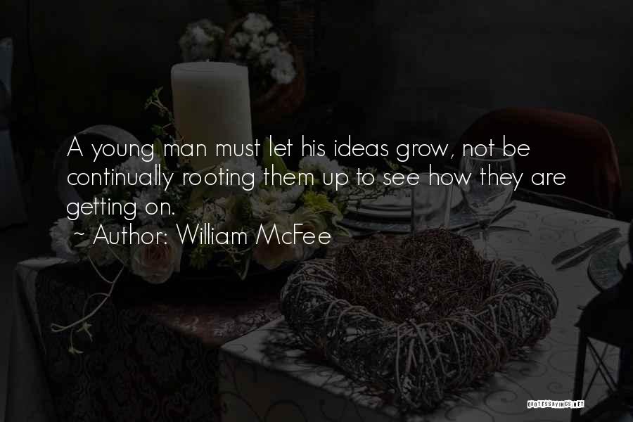 William McFee Quotes: A Young Man Must Let His Ideas Grow, Not Be Continually Rooting Them Up To See How They Are Getting