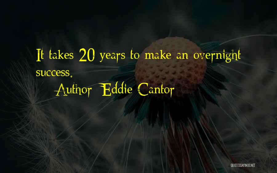 Eddie Cantor Quotes: It Takes 20 Years To Make An Overnight Success.