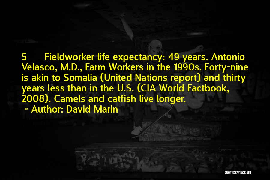 David Marin Quotes: 5 Fieldworker Life Expectancy: 49 Years. Antonio Velasco, M.d., Farm Workers In The 1990s. Forty-nine Is Akin To Somalia (united