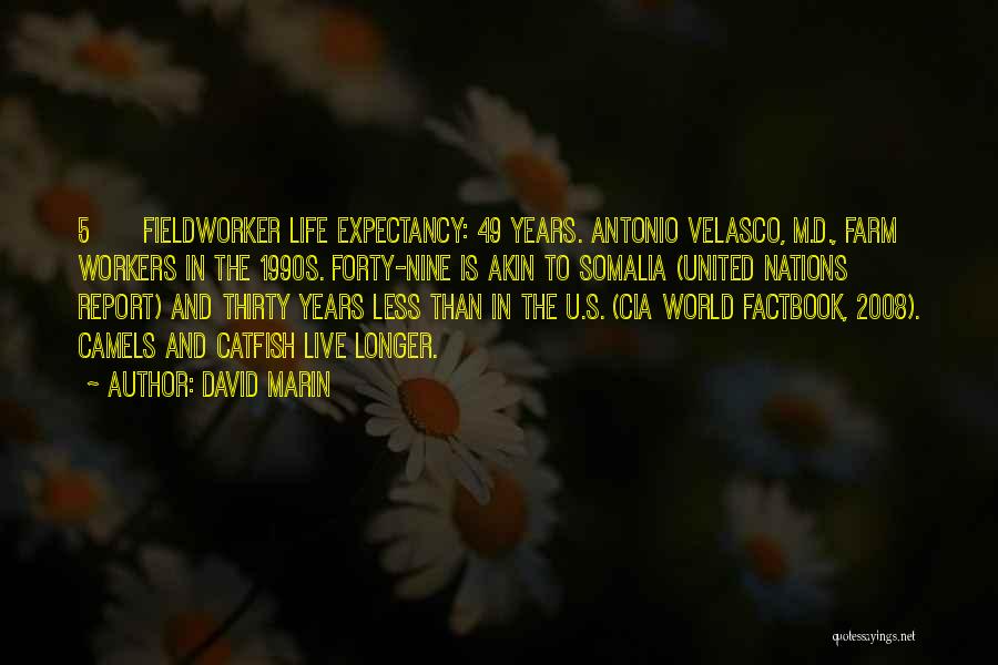 David Marin Quotes: 5 Fieldworker Life Expectancy: 49 Years. Antonio Velasco, M.d., Farm Workers In The 1990s. Forty-nine Is Akin To Somalia (united