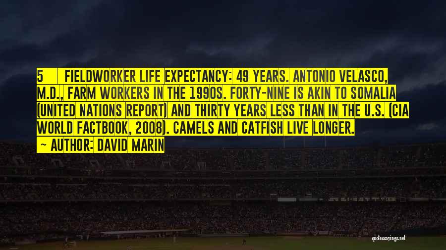 David Marin Quotes: 5 Fieldworker Life Expectancy: 49 Years. Antonio Velasco, M.d., Farm Workers In The 1990s. Forty-nine Is Akin To Somalia (united