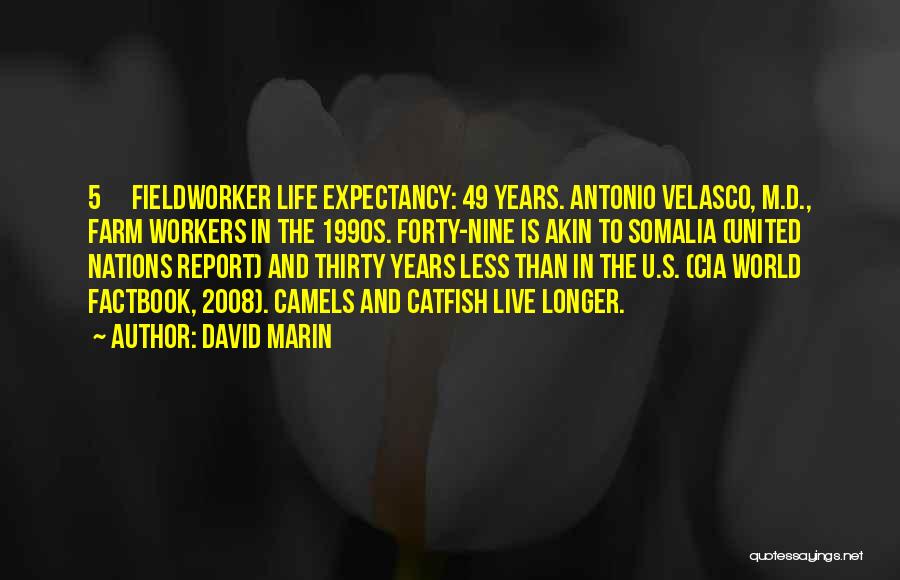 David Marin Quotes: 5 Fieldworker Life Expectancy: 49 Years. Antonio Velasco, M.d., Farm Workers In The 1990s. Forty-nine Is Akin To Somalia (united
