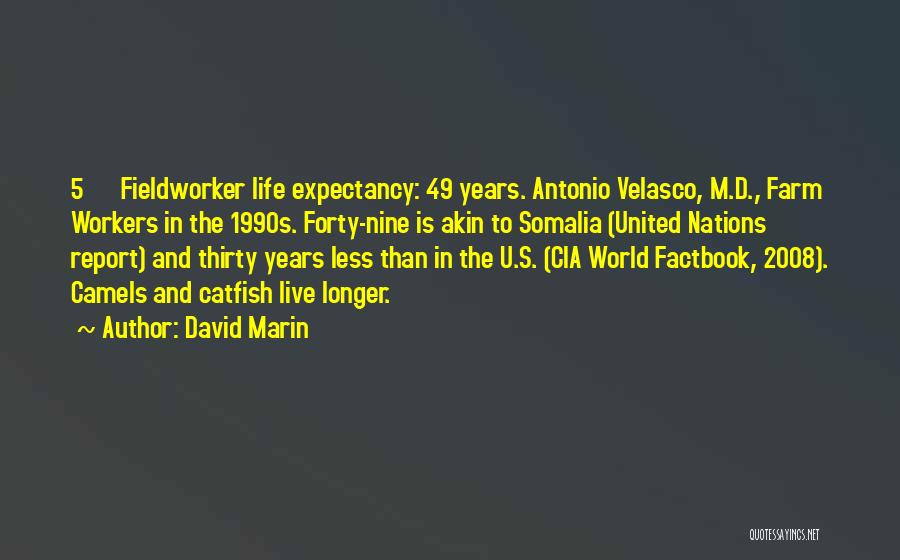 David Marin Quotes: 5 Fieldworker Life Expectancy: 49 Years. Antonio Velasco, M.d., Farm Workers In The 1990s. Forty-nine Is Akin To Somalia (united