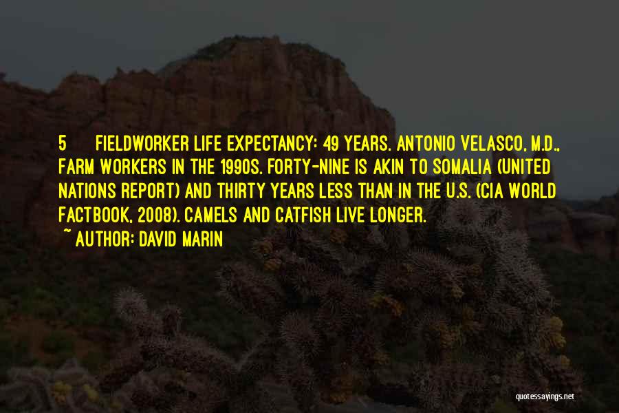 David Marin Quotes: 5 Fieldworker Life Expectancy: 49 Years. Antonio Velasco, M.d., Farm Workers In The 1990s. Forty-nine Is Akin To Somalia (united