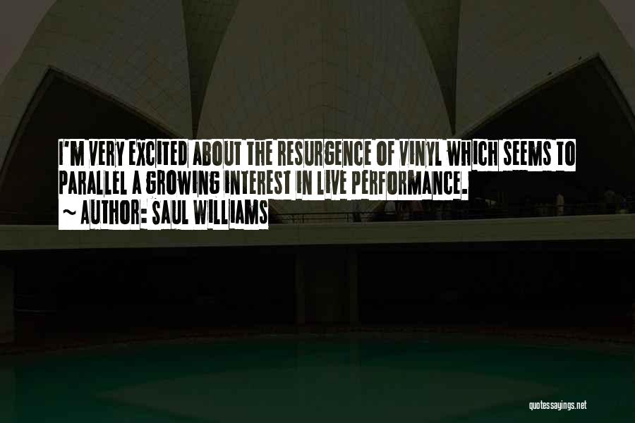 Saul Williams Quotes: I'm Very Excited About The Resurgence Of Vinyl Which Seems To Parallel A Growing Interest In Live Performance.