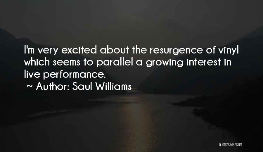 Saul Williams Quotes: I'm Very Excited About The Resurgence Of Vinyl Which Seems To Parallel A Growing Interest In Live Performance.