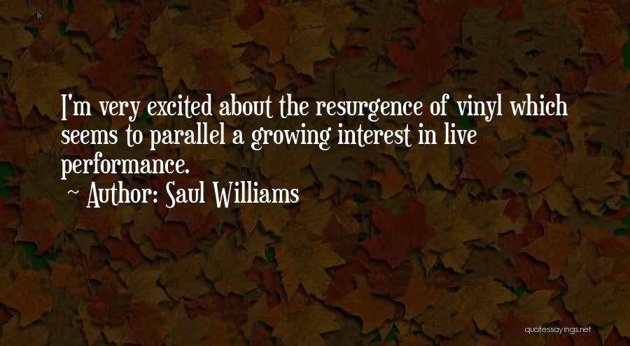 Saul Williams Quotes: I'm Very Excited About The Resurgence Of Vinyl Which Seems To Parallel A Growing Interest In Live Performance.