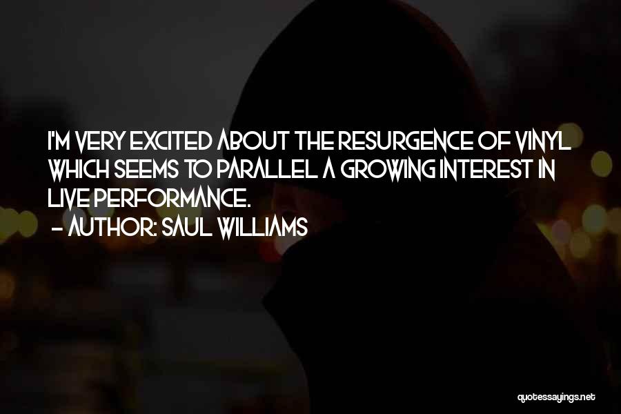 Saul Williams Quotes: I'm Very Excited About The Resurgence Of Vinyl Which Seems To Parallel A Growing Interest In Live Performance.