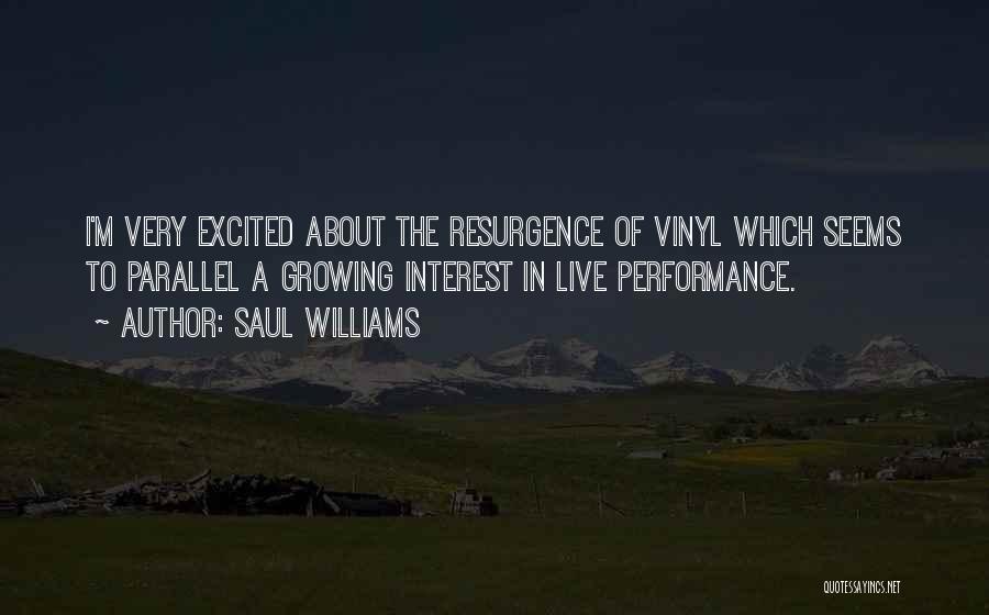 Saul Williams Quotes: I'm Very Excited About The Resurgence Of Vinyl Which Seems To Parallel A Growing Interest In Live Performance.