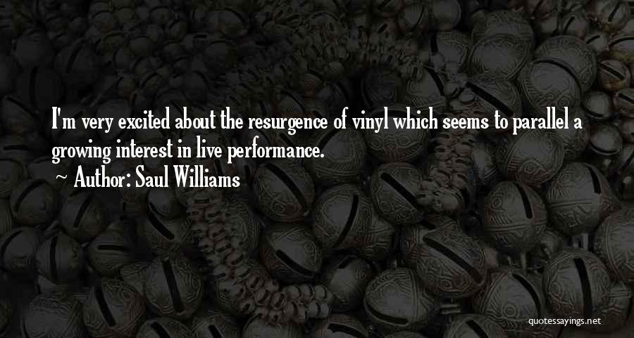Saul Williams Quotes: I'm Very Excited About The Resurgence Of Vinyl Which Seems To Parallel A Growing Interest In Live Performance.