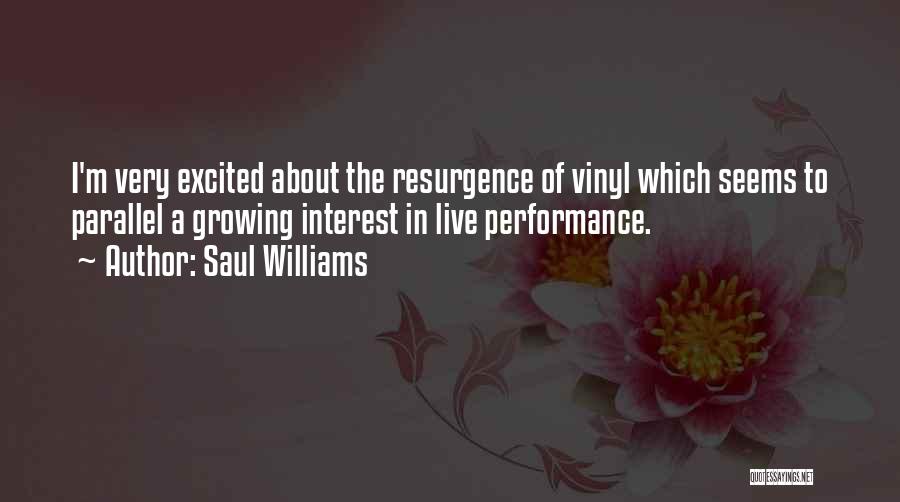 Saul Williams Quotes: I'm Very Excited About The Resurgence Of Vinyl Which Seems To Parallel A Growing Interest In Live Performance.