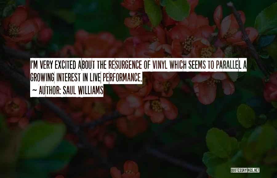 Saul Williams Quotes: I'm Very Excited About The Resurgence Of Vinyl Which Seems To Parallel A Growing Interest In Live Performance.