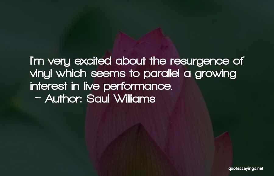 Saul Williams Quotes: I'm Very Excited About The Resurgence Of Vinyl Which Seems To Parallel A Growing Interest In Live Performance.