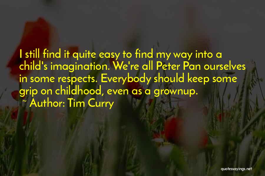 Tim Curry Quotes: I Still Find It Quite Easy To Find My Way Into A Child's Imagination. We're All Peter Pan Ourselves In