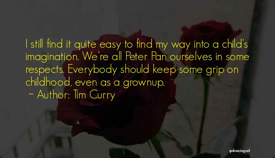 Tim Curry Quotes: I Still Find It Quite Easy To Find My Way Into A Child's Imagination. We're All Peter Pan Ourselves In