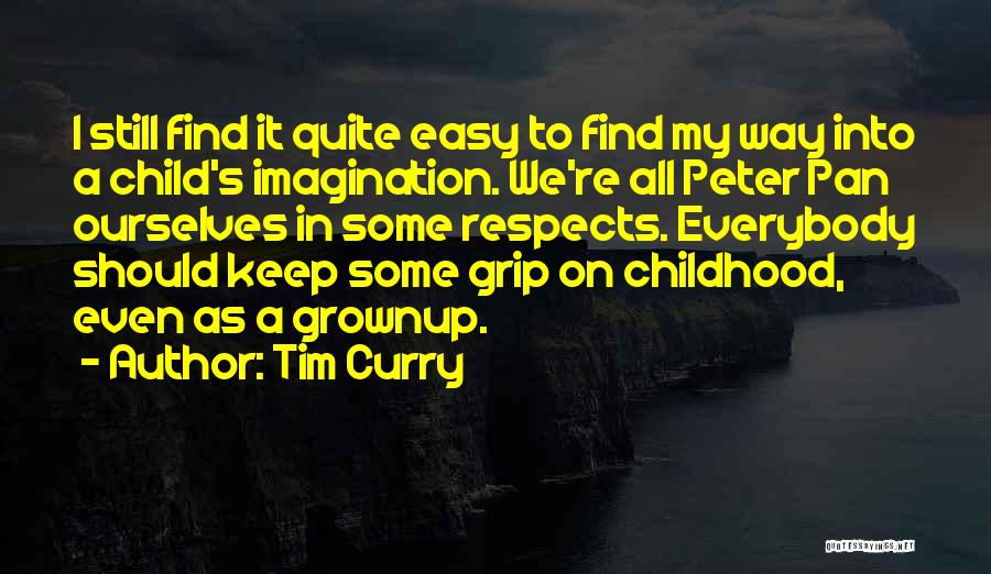 Tim Curry Quotes: I Still Find It Quite Easy To Find My Way Into A Child's Imagination. We're All Peter Pan Ourselves In