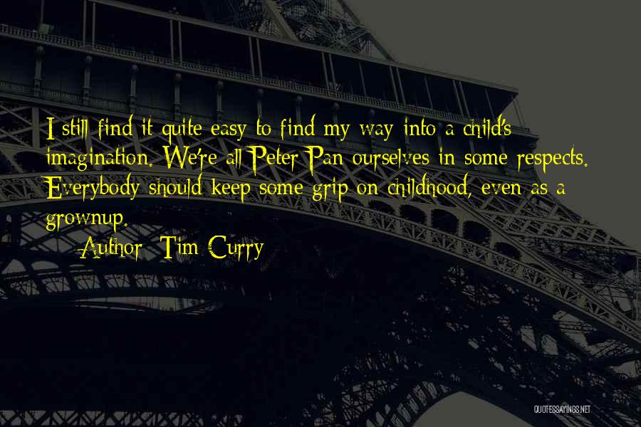 Tim Curry Quotes: I Still Find It Quite Easy To Find My Way Into A Child's Imagination. We're All Peter Pan Ourselves In