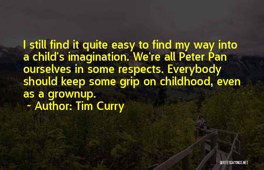 Tim Curry Quotes: I Still Find It Quite Easy To Find My Way Into A Child's Imagination. We're All Peter Pan Ourselves In