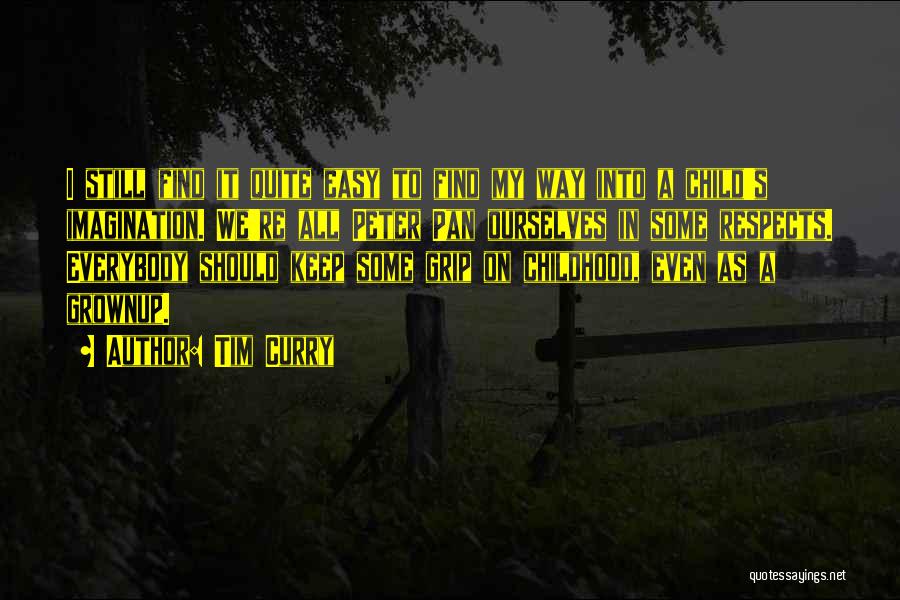 Tim Curry Quotes: I Still Find It Quite Easy To Find My Way Into A Child's Imagination. We're All Peter Pan Ourselves In