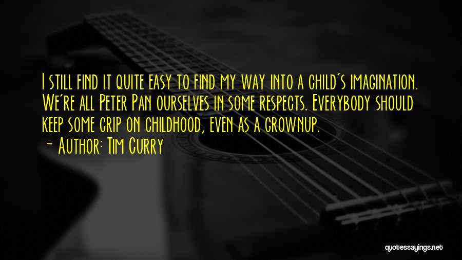 Tim Curry Quotes: I Still Find It Quite Easy To Find My Way Into A Child's Imagination. We're All Peter Pan Ourselves In